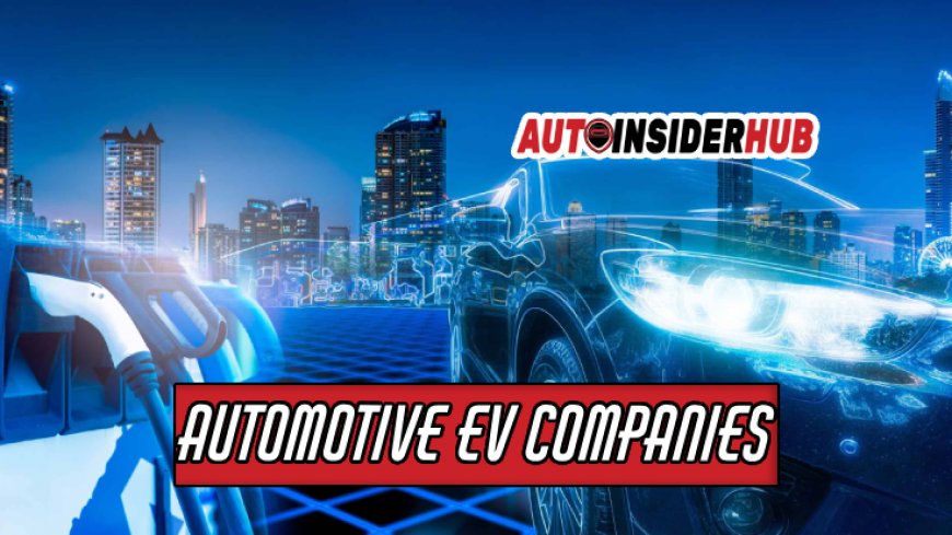 Exploring Top Automotive EV Companies